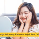 Anak Remaja Sekarang Pubertas Sejak Dini, Mengapa?