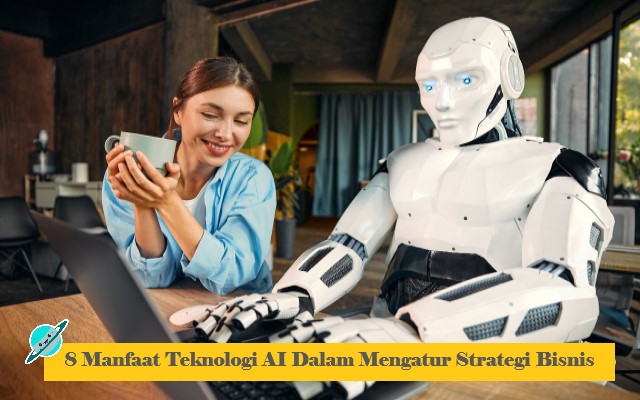 8 Manfaat Teknologi AI Dalam Mengatur Strategi Bisnis